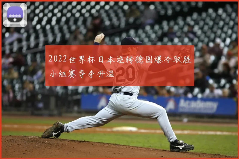 2022世界杯日本逆转德国爆冷取胜小组赛争夺升温