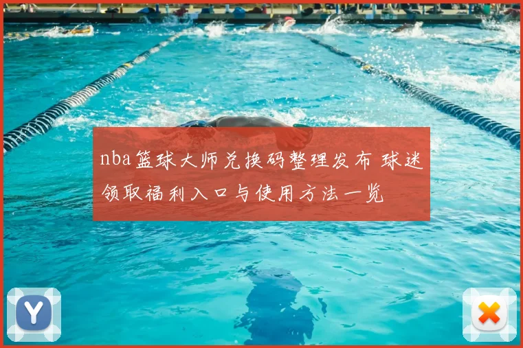 nba篮球大师兑换码整理发布 球迷领取福利入口与使用方法一览