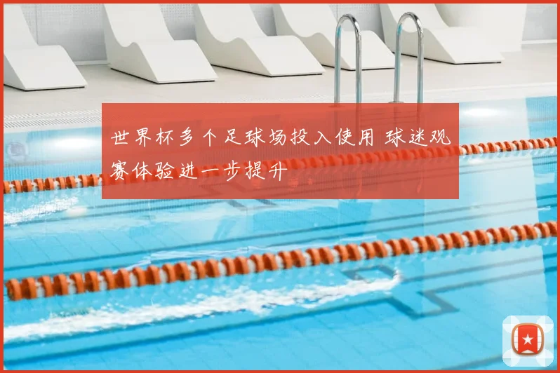 世界杯多个足球场投入使用 球迷观赛体验进一步提升