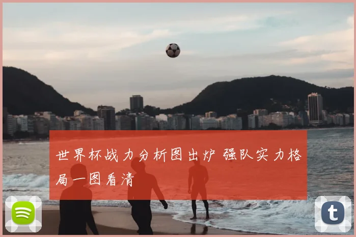 世界杯战力分析图出炉 强队实力格局一图看清